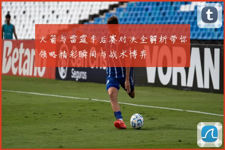 火箭与雷霆季后赛对决全解析带你领略精彩瞬间与战术博弈