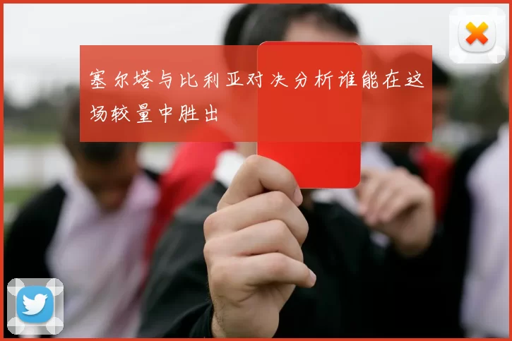 塞尔塔与比利亚对决分析谁能在这场较量中胜出