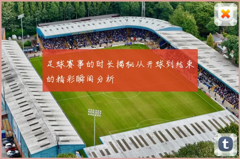 足球赛事的时长揭秘从开球到结束的精彩瞬间分析